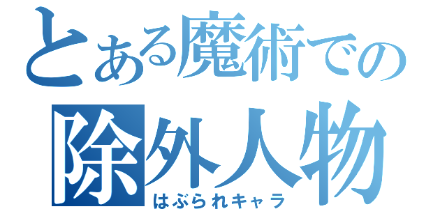 とある魔術での除外人物（はぶられキャラ）