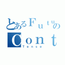 とあるＦｕｔｕｒｅのＣｏｎｔｉｎｕｏｕｓ（Ｔｅｎｓｅ）