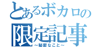 とあるボカロの限定記事（～秘密なこと～）