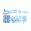 とあるボカロの限定記事（～秘密なこと～）