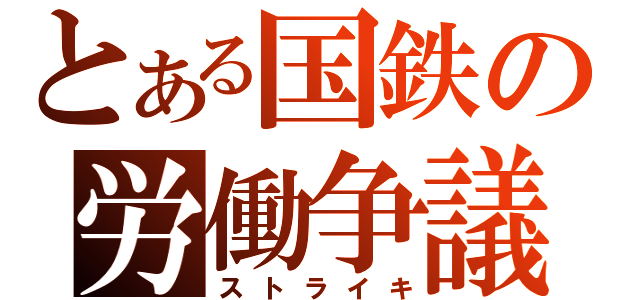 とある国鉄の労働争議（ストライキ）