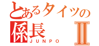 とあるタイツの係長Ⅱ（ＪＵＮＰＯ）