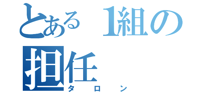 とある１組の担任（タロン）