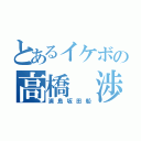 とあるイケボの高橋　渉（浦島坂田船）