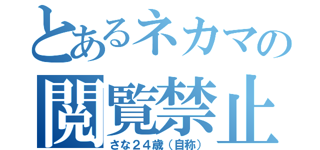 とあるネカマの閲覧禁止（さな２４歳（自称））