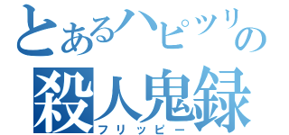 とあるハピツリの殺人鬼録（フリッピー）