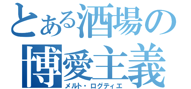 とある酒場の博愛主義者（メルト・ログティエ）