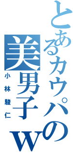 とあるカウパの美男子ｗ（小林駿仁）