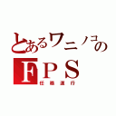 とあるワニノコのＦＰＳ（任務遂行）