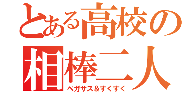 とある高校の相棒二人（ペガサス＆すくすく）