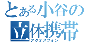 とある小谷の立体携帯（アクオスフォン）