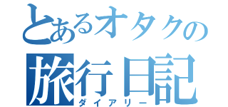 とあるオタクの旅行日記（ダイアリー）