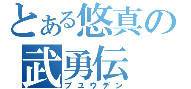 とある悠真の武勇伝（ブユウデン）