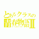 とあるクラスの青春物語Ⅱ（１－１ストーリー）