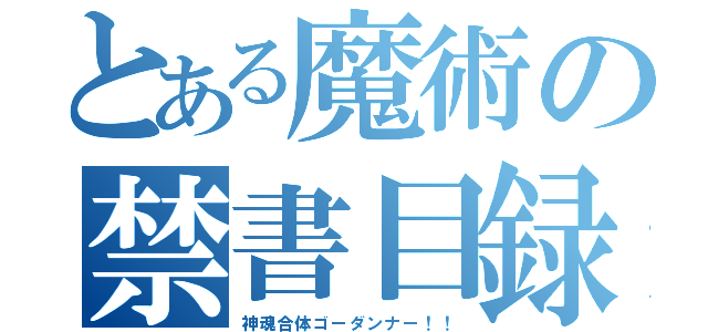 とある魔術の禁書目録（神魂合体ゴーダンナー！！）