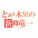 とある木星の新郷竜一（ジュピター）