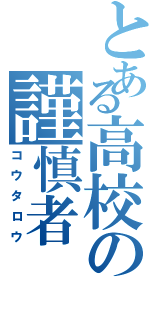 とある高校の謹慎者（コウタロウ）