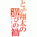 とある翔太の遊びの勧誘（レンタリング）