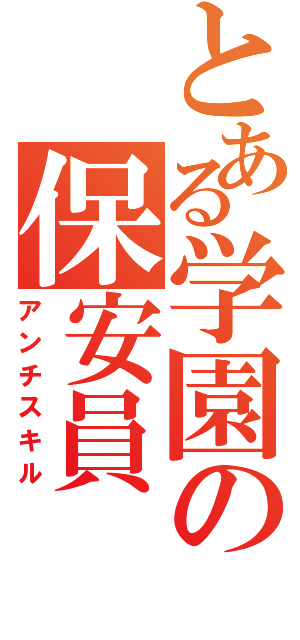 とある学園の保安員（アンチスキル）