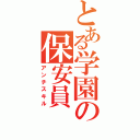 とある学園の保安員（アンチスキル）