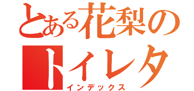 とある花梨のトイレタイム（インデックス）