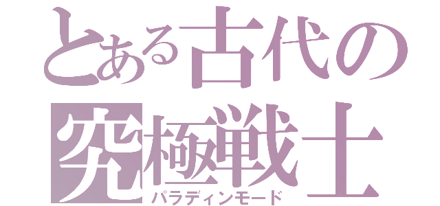 とある古代の究極戦士（パラディンモード）