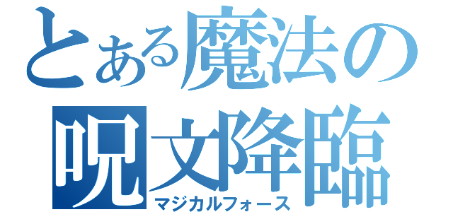 とある魔法の呪文降臨（マジカルフォース）