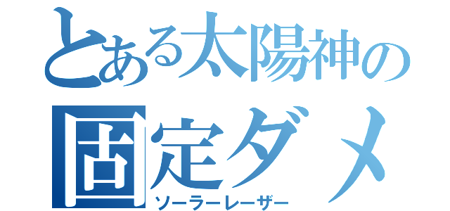 とある太陽神の固定ダメージ（ソーラーレーザー）