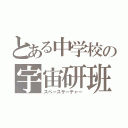 とある中学校の宇宙研班（スペースサーチャー）