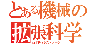 とある機械の拡張科学（ロボティクス・ノーツ）