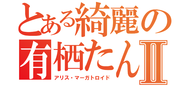 とある綺麗の有栖たんⅡ（アリス・マーガトロイド）