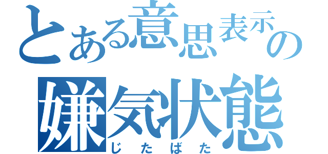 とある意思表示の嫌気状態（じたばた）