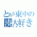 とある東中の湊大好き（古田優衣）