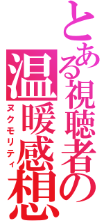 とある視聴者の温暖感想（ヌクモリティ）