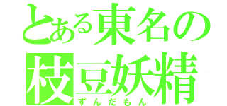 とある東名の枝豆妖精（ずんだもん）