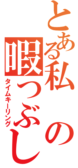 とある私の暇つぶし（タイムキーリング）