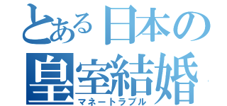 とある日本の皇室結婚（マネートラブル）