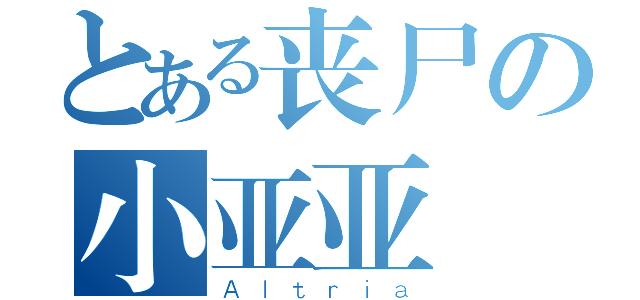 とある丧尸の小亚亚（Ａｌｔｒｉａ）