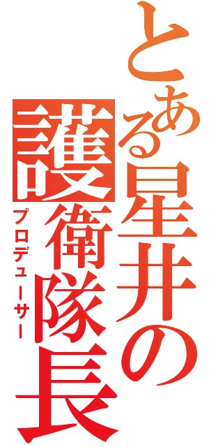 とある星井の護衛隊長（プロデューサー）