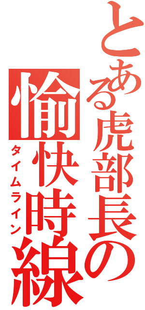 とある虎部長の愉快時線（タイムライン）