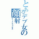 とあるデブ女の顔射（ザーメンプリンセス）