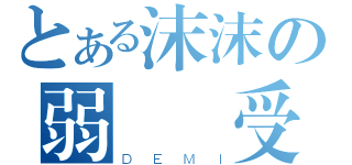 とある沫沫の弱氣總受（ＤＥＭＩ）