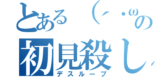 とある（´・ω・｀）の初見殺し（デスループ）