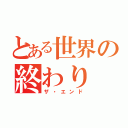 とある世界の終わり（ザ・エンド）