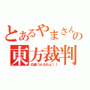 とあるやまさんの東方裁判（白黒つけるわよ！！）