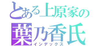 とある上原家の葉乃香氏（インデックス）