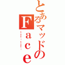 とあるマッドのＦａｃｅ（Ｃｒａｚｙ ！ Ｃｒａｚｙ ！）