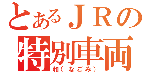 とあるＪＲの特別車両（和（なごみ））