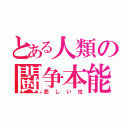 とある人類の闘争本能（悲しい性）