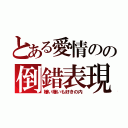 とある愛情のの倒錯表現（嫌い嫌いも好きの内）